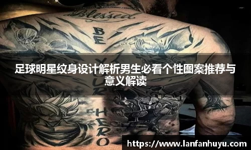 足球明星纹身设计解析男生必看个性图案推荐与意义解读